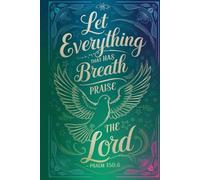 Let Everything That Has Breath Praise the Lord: A Heavenly Gratitude Journal of Faith, Hope, and Praise - Psalm 150:6
