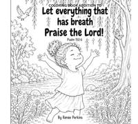 Let Everything that has Breath Praise the Lord Psalm150:6 Coloring Book: A Christian Coloring Book Celebrating God's Creation Through Psalm 150:6 (Praise the Lord Children's Series)