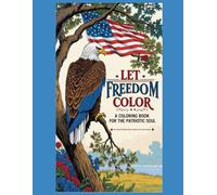 Let Freedom Color: An Adult Coloring Book for the Patriotic Soul