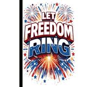 LET FREEDOM RING: A Proud Patriotic Blank Lined Journal for American History Buffs, Freedom Lovers, Military Families, and Daily Reflections