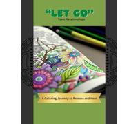"Let Go" - A Coloring Journey to Release and Heal: Let Go Toxic Relationships