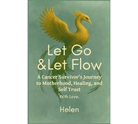 Let go and let flow: A cancer survivors journey to motherhood, healing and self-trust.