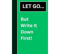 Let Go... But Write It Down First!: Gift Journal Notebook for Family and Friends