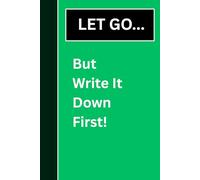 Let Go... But Write It Down First!: Gift Journal Notebook for Family and Friends