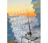 LET GO, BY NEVER LETTING GO- OF GOD!: Love (real love, not the transactional kind) is the only thing that doesn't abandon us when everything else does.