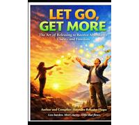 LET GO, GET MORE: The Art of Releasing to Receive Abundance, Clarity, and Freedom