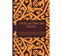 Let Go, Let Them, and Find You: A Guided Journal to Release Control, Embrace Acceptance and Reconnect with Yourself