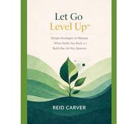 Let Go → Level Up™: Simple Strategies to Release What Holds You Back and Build the Life You Deserve: 1 (Let Go → Level Up™ Series)