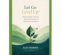 Let Go → Level Up™: Simple Strategies to Release What Holds You Back and Build the Life You Deserve