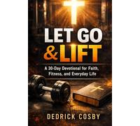 LET GO & LIFT -A 30-Day Devotional for Faith, Fitness, and Everyday Life