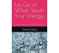 Let Go of What Steals Your Energy: Simple practices to reclaim calm, focus, and joy