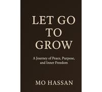 Let Go to Grow: A Journey of Peace, Purpose, and Inner Freedom