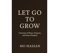 Let Go to Grow: A Journey of Peace, Purpose, and Inner Freedom