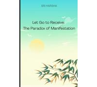 Let Go to Receive The Paradox of Manifestation