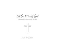 Let Go & Trust God: A Christian Overthinking Journal for Anxiety, Worry and Intrusive Thoughts