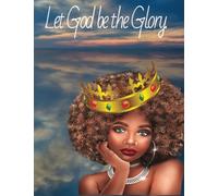 Let God be the Glory.