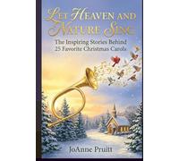 LET HEAVEN AND NATURE SING: The Inspiring Stories Behind 25 Favorite Christmas Carols