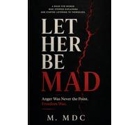 LET HER BE MAD: Anger Was Never the Point. Freedom Was.