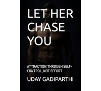 LET HER CHASE YOU: ATTRACTION THROUGH SELF-CONTROL, NOT EFFORT || Self Help Books || Motivational Books || Life lesson Books || Personal Development Books