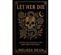 Let Her Die: Killing the Version of You That Keeps You Small