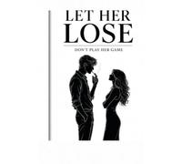 let her lose: don’t play her game (The man of high value)