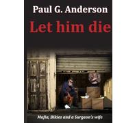 Let Him Die: Mafia Drugs and Bikies (Medical thrillers: A Trilogy : 1.Does it Hurt to Die 2.Old Lovers Don't Die 3.Let Him Die)