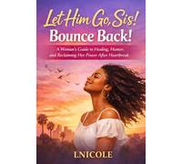 Let Him Go, Sis! Bounce Back!: A Woman’s Guide to Healing, Humor, and Reclaiming Her Power After Heartbreak