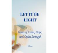 LET IT BE LIGHT: A Gentle Companion with Affirmations, Soul Notes, and Reflective Prompts for Women Seeking Calm and Inner Clarity