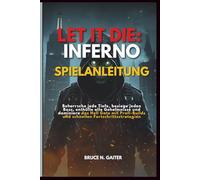 LET IT DIE: INFERNO SPIELANLEITUNG: Beherrsche jede Tiefe, besiege jeden Boss, enthülle alle Geheimnisse und dominiere das Hell Gate mit Profi-Builds und schnellen Fortschrittsstrategien