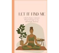 Let It Find Me.: I don't chase I attract. What belongs to me, will simply find me.