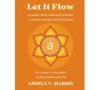 Let It Flow: Awaken Your Creative Energy: A Chakra Inspired Coloring Book for Mindfulness and Self-Care (The Chakra Flow Series)