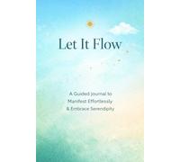 Let It Flow Guided Journal for Mindfulness Reflection and Daily Clarity: A Simple Practice to Release Overthinking Notice Synchronicity and Align with Natural Life Flow