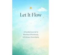 Let It Flow Guided Journal for Mindfulness Reflection and Daily Clarity: A Simple Practice to Release Overthinking Notice Synchronicity and Align with Natural Life Flow