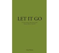 LET IT GO: A Conversation with God and the Journey Back to Yourself