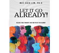 LET IT GO ALREADY!: Release toxic thoughts that rob you of fulfillment