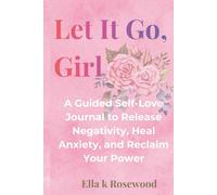 Let It Go, Girl: A Guided Self-Love Journal to Release Negativity, Heal Anxiety, and Reclaim Your Power