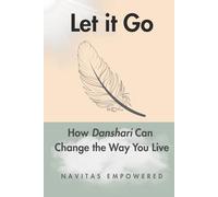 Let It Go: How Danshari Can Change the Way You Live: Discover How Releasing Possessions Can Unleash Inner Peace, Purpose, and Lifelong Freedom