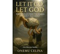 LET IT GO, LET GOD:FINDING PEACE FROM THE WOUNDS YOU DON’T TALK ABOUT