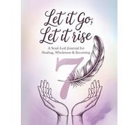 Let it go, Let it Rise: A Soul-Led Journal for Healing, Wholeness, and Becoming