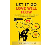 Let It Go, Love Will Flow: A Guide to Overcoming Relationship Anxiety and Overthinking