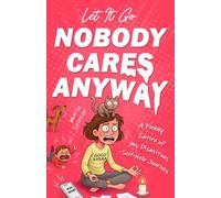 Let It Go - Nobody Cares Anyway: A Funny Satire of my Disastrous Self-Help Journey