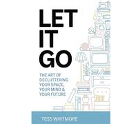 Let It Go!: The Art of Decluttering Your Space, Your Mind, Your Future (Mind • Life • Growth)