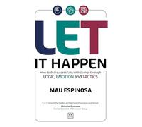LET It Happen: How to deal successfully with change through logic, emotion and tactics