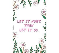 Let It Hurt. Then Let It Go. - A Floral Journal for Release, Recovery, and Quiet Healing