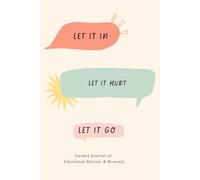 Let It In * Let It Hurt * Let It Go: Guided Journal of Emotional Release & Renewal