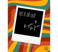 Let It Out - Be You - Be Free: Mood and Habit Tracker Journal - insights and reflections of my experiences and adventures!