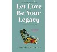 Let Love Be Your Legacy: ... a year into the journey of grief