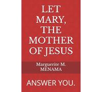 LET MARY, THE MOTHER BOF JESUS: ANSWER YOU.
