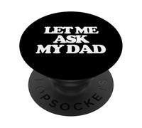 Let Me Ask My Dad - Divertido Dicho sarcástico Lindo y Genial PopSockets PopGrip Adhesivo