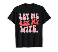 Let Me Ask My Wife Husband Quote for Married Life Camiseta